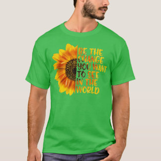 Motivational Be The Change You Want To See In The  T-Shirt