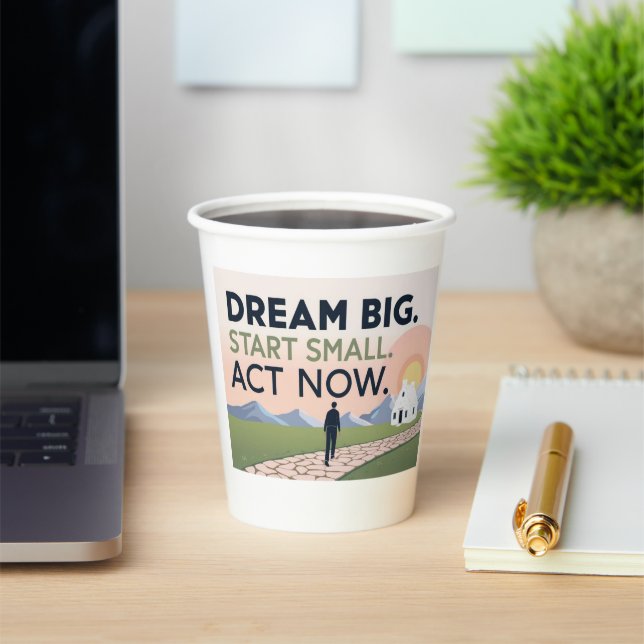 Motivational – Dream Big. Start Small. Act Now Paper Cups (Insitu)