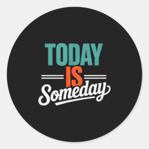 Motivational Funny Saying Today Is Someday Classic Round Sticker
