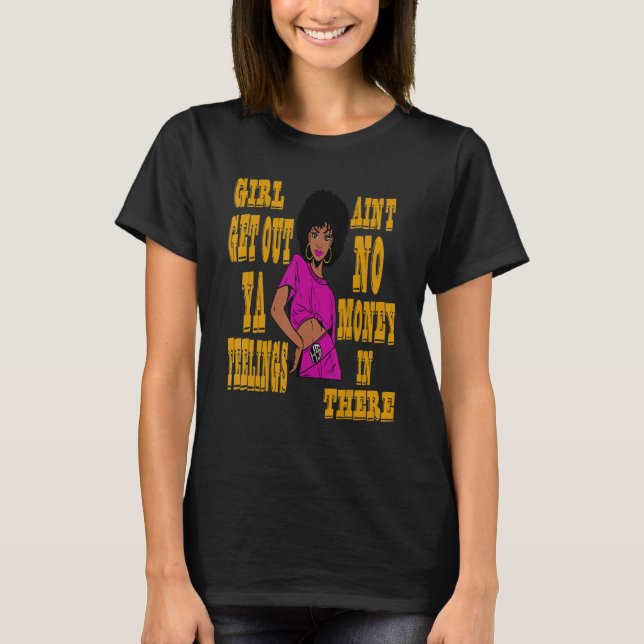 Motivational Get Out Your Feelings No Money in The T-Shirt (Front)