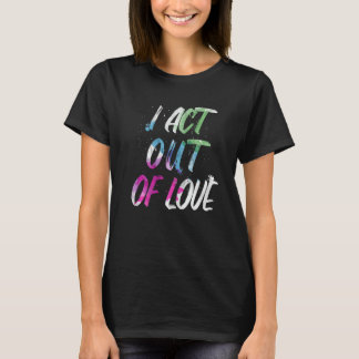 Motivational I Act Out Of Love Inspirational Love T-Shirt