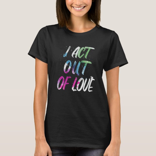 Motivational I Act Out Of Love Inspirational Love T-Shirt (Front)