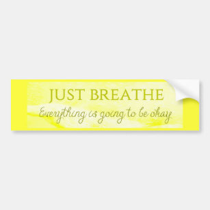 MOTIVATIONAL JUST BREATHE EVERYTHING IS GOING TO B BUMPER STICKER