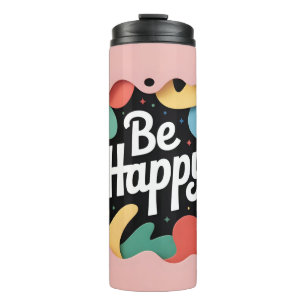 Motivational Layered Art: "Be Happy" Slogan  Thermal Tumbler