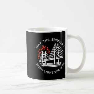 Motivational - May The Bridges I Burn Light My Way Coffee Mug