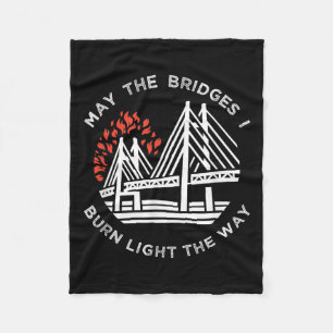 Motivational - May The Bridges I Burn Light My Way Fleece Blanket