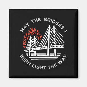 Motivational - May The Bridges I Burn Light My Way Magnet