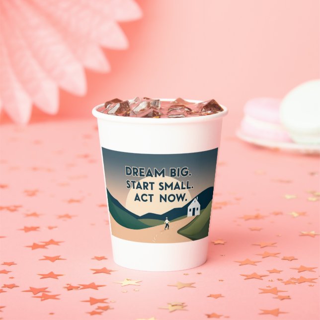 Motivational Mug – Dream Big. Start Small. Act Now Paper Cups (Insitu)