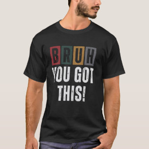 Motivational Quote Bruh, You Got This! Funny Retro T-Shirt