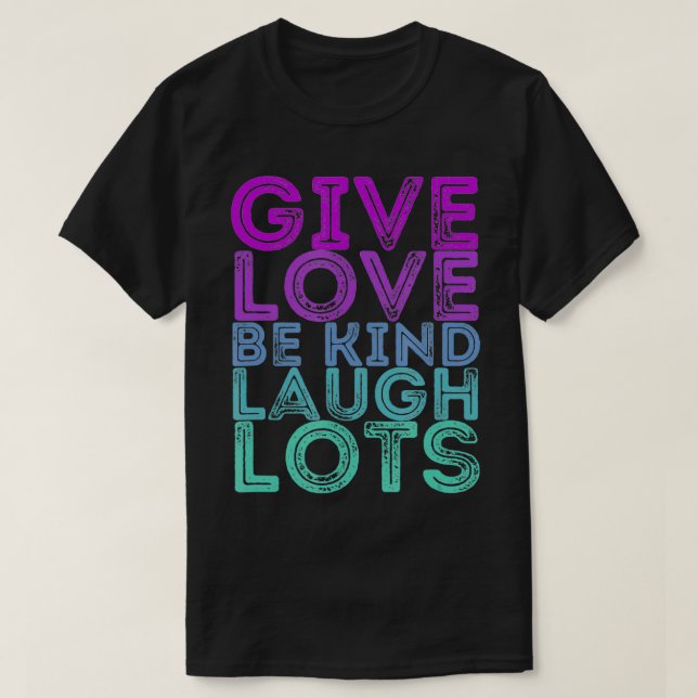 Motivational Quote Give Love Be Kind Laugh Lots  T-Shirt (Design Front)