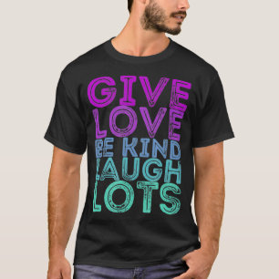 Motivational Quote Give Love Be Kind Laugh Lots T-Shirt