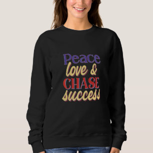Motivational Quote Peace Love & Chase Success Sweatshirt