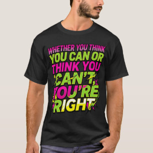 Motivational Quote Whether You Think You Can T-Shirt