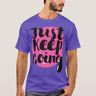 Motivational Quotes For nagers just keep going T-Shirt