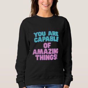 Motivational Quotes -You are capable of amazing th Sweatshirt