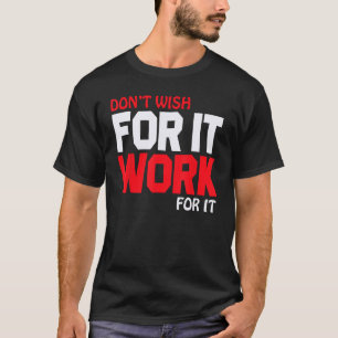 Motivational Saying Don't Wish Work Men Women Supp T-Shirt