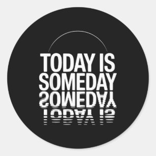 Motivational Saying Today Is Someday Classic Round Sticker