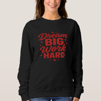 motivational sayings Dream Big Work Hard Sweatshirt