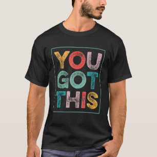 Motivational Testing Day For Teacher You Got This T-Shirt