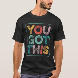 Motivational Testing Day  For Teacher You Got This T-Shirt