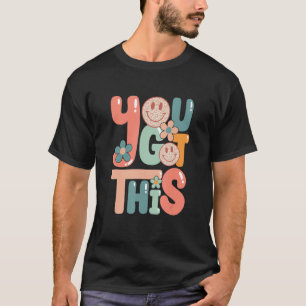 Motivational Testing Day  Teacher Student You Got  T-Shirt
