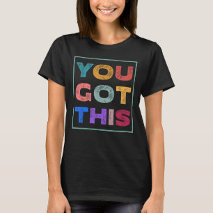 Motivational Testing Day You Got This Teacher T-Shirt