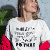 Motivational Whatever Feels Good For Your Soul