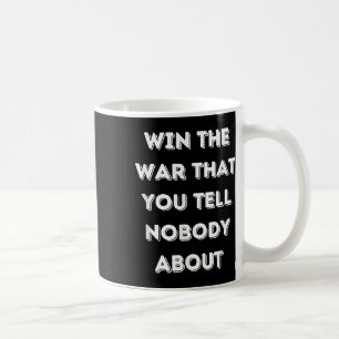Motivational Win The War That You Tell Nobody Abou Coffee Mug