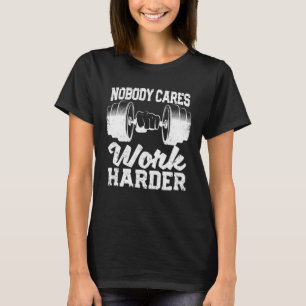 Motivational Workout Gym Fitness Nobody Cares Work T-Shirt