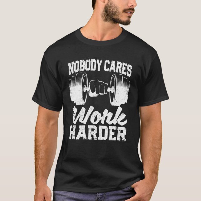 Motivational Workout Gym Fitness Nobody Cares Work T-Shirt (Front)