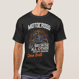 Motocross Because All Other Sports Only Require On T-Shirt