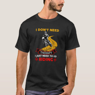 Motocross Bike Rider Don't Need Therapy Just Ride T-Shirt