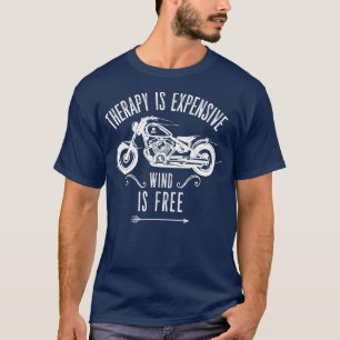 Motorbike herapy is Expensive Wind is Free Motorcy T-Shirt