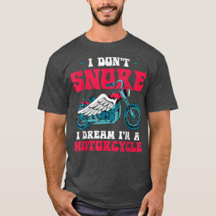 Motorbike I Dont Snore I Dream Im A Motorcycle Fun T-Shirt