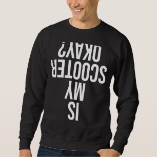 Motorbike Riders Moped Motorcycle Is My Scooter Ok Sweatshirt
