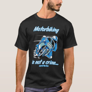 Motorbiking Is Not A Crime Racing Motocyle Custom T-Shirt
