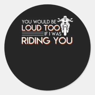 Motorcycle Be Loud Too I Was Riding You Classic Round Sticker