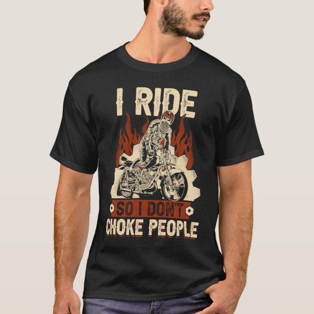 Motorcycle Biker I Ride So I Don't Choke People T-Shirt (Front)