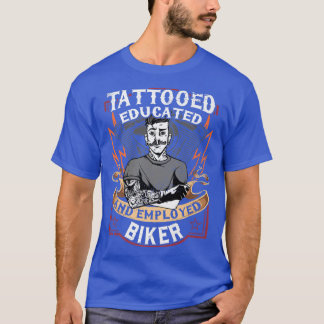 Motorcycle Biker Rider Tattoed, Educated And Emplo T-Shirt
