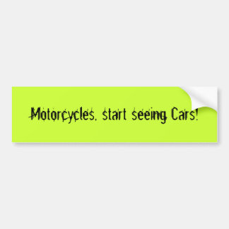 Motorcycles, start seeing Cars! Bumper Sticker