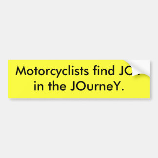 Motorcyclists find JOYin the JOurneY. Bumper Sticker