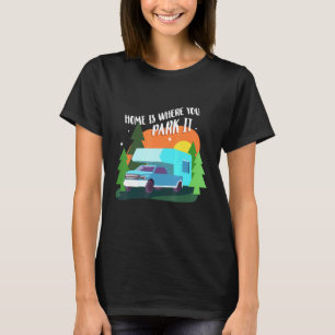 Motorhome Rv Camping Camper Home Is Where You Park T-Shirt