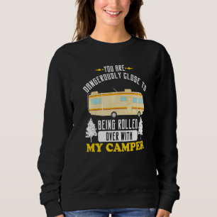 Motorhome Rv Camping Dangerously Close Rolled Over Sweatshirt
