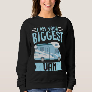 Motorhome Rv Camping I Am Your Biggest Van Camper Sweatshirt