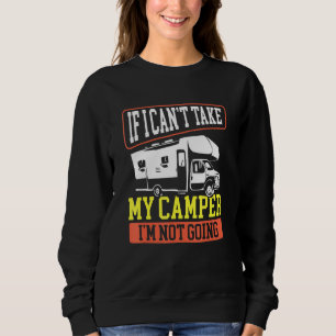 Motorhome Rv Camping If I Cant Take My Camper Im N Sweatshirt
