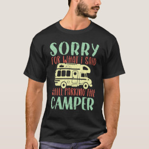 Motorhome Rv Camping Sorry What I Said Parking The T-Shirt