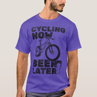 Mountain Bike Cycling Now Beer Later Bicycle Cycli T-Shirt