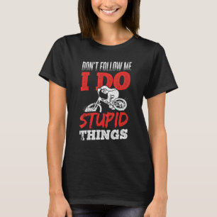 Mountain biker Don't Follow Me I Do Stupid Things T-Shirt