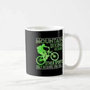 Mountain Biking Because Other Sports Only Require Coffee Mug