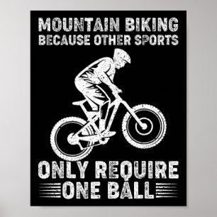 Mountain Biking Because Other Sports Only Require  Poster